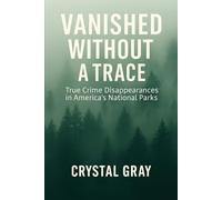 Vanished Without A Trace: Part 2- True Crime Disappearances in America's National Parks