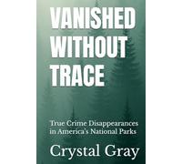 VANISHED WITHOUT TRACE: True Crime Disappearances in America’s National Parks