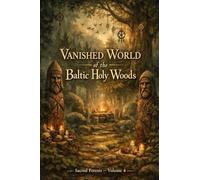 Vanished World of the Baltic Holy Woods: Sacred Forests - Volume 4