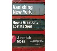 Vanishing New York: How a Great City Lost Its Soul