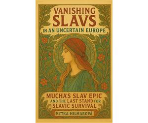 Vanishing Slavs in an Uncertain Europe: Mucha’s Slav Epic and the Last Stand for Slavic Survival
