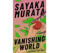 Vanishing world Sayaka Murata (Auteur), Ginny Tapley-Takemori (Traduction)