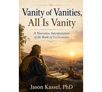 Vanity of Vanities, All Is Vanity: A Narrative Interpretation of the Book of Ecclesiastes