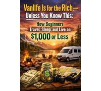 Vanlife Is for the Rich-Unless You Know This: How Beginners Travel, Sleep, and Live on $1,000 or Less
