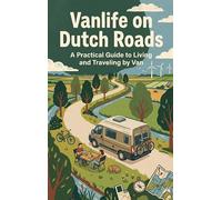 Vanlife on Dutch Roads: A Practical Guide to Living and Traveling by Van