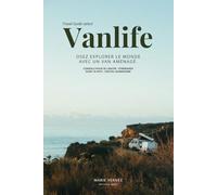 Vanlife : osez explorer le monde avec un van aménagé.: Conseils pour se lancer - itinéraires dans 16 pays - digital nomadisme.