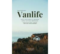 Vanlife : osez explorer le monde avec un van aménagé.: Conseils pour se lancer - itinéraires dans 16 pays - digital nomadisme.