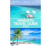 VANUATU TRAVEL GUIDE 2025: A Deeply Human Journey Through Island Life, Traditions, and Sustainability in the South Pacific