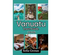 Vanuatu Travel guide 2026: The Ultimate Travel Guide to Vanuatu: Discover Hidden Gems, Volcano Adventures, Beaches, Culture, and Easy Travel Planning for 2026