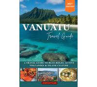 VANUATU TRAVEL GUIDE 2027: Port Vila, Active Volcanoes, Pristine Beaches, Island Adventures, and Practical Travel Tips