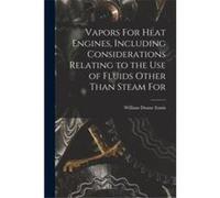 Vapors For Heat Engines Including Considerations Relating to the use of Fluids Other Than Steam For - William Duane Ennis - Creative Media Partners LLC - William Duane EnnisWilliam Duane Ennis (Auteur