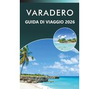VARADERO GUIDA DI VIAGGIO 2026: Esplora le migliori spiagge di Cuba, attrazioni, storia, gioielli nascosti, cucina locale, mappe, vita notturna, ... e consigli pratici per ogni viaggiatore.