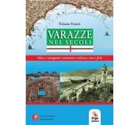 Varazze Nei Secoli. Mare E Naviganti, Economia E Cultura, Arte E Fede