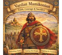 Vardan Mamikonian - Faith, Courage & Sacrifice: A story of bravery, belief, and standing strong inspired by Armenian history