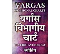 Vargas Divisional Charts in Vedic Astrology: Auspicious & Malefic Planets in the 16 Divisions of D1, D2, D3, D4, D7, D8, D9, D10, D12, D16, D20, D24, D27, D30, D40, D45 - Rasi, Hora, Navamsa, Etc.