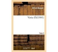 Varia Tome 3 Alfred Naquet (Auteur)