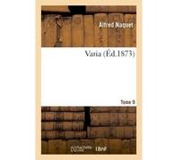 Varia. Tome 9 Alfred Naquet (Auteur)
