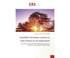 Variabilité climatique récente en Côte d'Ivoire et ses implications: Variation des paramètres climatiques et leurs impacts sur la santé et l'agriculture