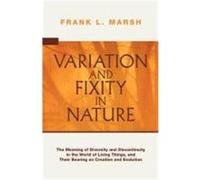 Variation and Fixity in Nature: The Meaning of Diversity and Discontinuity in the World of Living Things, and Their Bearing on Creation and Evolution Marsh, Frank L. (Auteur)