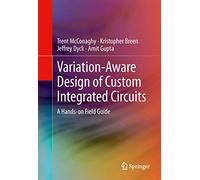 Variation-Aware Design of Custom Integrated Circuits: A Hands-on Field Guide: A Hands-on Field Guide