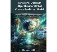 Variational Quantum Algorithms for Global Climate Prediction Models: Harnessing Quantum Computing to Revolutionize Environmental Forecasting and Sustainability