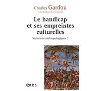 Variations Anthropologiques - Volume 3, Le Handicap Et Ses Empreintes Culturelles