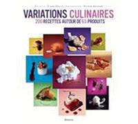 Variations culinaires: 230 Recettes autour de 65 produits