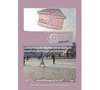 Variations et figures de la maison dans les pratiques artistiques