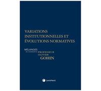 Variations Institutionnelles Et Évolutions Normatives - Mélanges En L'honneur Du Professeur Olivier Gohin