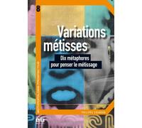 Variations Métisses - Dix Métaphores Pour Penser Le Métissage