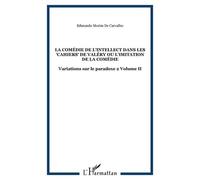 La comédie de l'intellect dans les "Cahiers" de Valéry ou l'imitation de la comédie Variations sur le paradoxe 2 Volume II - Edmundo Morim De Carvalho - L'harmattan - broché - Essai