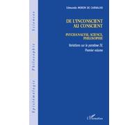 Variations Sur Le Paradoxe 4 - Volume 1, De L'inconscient Au Conscient : Psychanalyse, Science, Philosophie