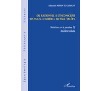 Variations Sur Le Paradoxe 4 - Volume 2, Du Rationnel À L'inconscient Dans Les Cahiers De Paul Valéry