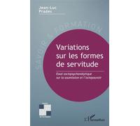 Variations sur les formes de servitude Essai sociopsychanalytique sur la soumission et l’actepouvoir - Jean-Luc Prades - L'harmattan - broché - Essai