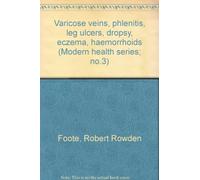 Varicose veins, phlenitis, leg ulcers, dropsy, eczema, haemorrhoids (Modern health series; no.3)