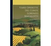 Varie Operette Del Conte Lorenzo Magalotti: Con Giunta Di Otto Lettere Su Le Terre Odorose D'europa E D'america Dette Volgarmente Buccheri, Ora Pub. P