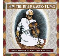 Various Artists - How The River Ganges Flows: Sublime Masterpieces Of Indian Vio