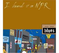 Various Artists - I Heard It on NPR: Shake These Blues