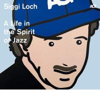 Siggi Loch-a Life in The Spirit of Jazz