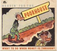 Various - Bear Family Records - Headin' For The Poorhouse - What To Do When Money is Through? (CD)