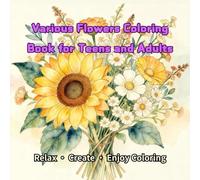 Various Flowers Coloring Book for Teens and Adults: Easy Floral Coloring Pages with Bouquets and Blossoms for Teens, Beginners, and Adults