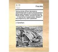 Various Kinds of Floor Decorations Represented Both in Plans and Perspective Being Useful Designs for Ornamenting the Floors of Halls, Rooms, Summer H Carwitham, J. (Auteur)