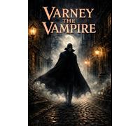VARNEY, THE VAMPIRE: The Forgotten Penny Dreadful Classic