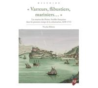 Varreurs, Flibustiers, Mariniers - Les Marins Des Petites Antilles Françaises Dans Les Premiers Temps De La Colonisation, 1650-1713