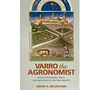 Varro the Agronomist: Political Philosophy, Satire, and Agriculture in the Late Republic