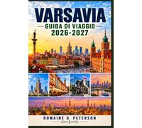 Varsavia Guida di viaggio 2026-2027: Esplora la storica città storica della Polonia, il Castello Reale, la storia della Seconda Guerra Mondiale, la ... musei, i parchi e la vita moderna della città