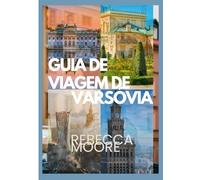 VARSÓVIA GUIA DE VIAGEM: "Descubra a beleza da Polônia: dicas privilegiadas, locais históricos, história rica, cultura vibrante e segredos locais para uma aventura inesquecível em Varsóvia
