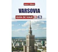 VARSOVIA GUÍA DE VIAJE 2026: Descubre calles históricas, cultura moderna y vida local con itinerarios prácticos y consejos de expertos