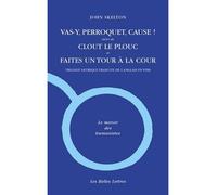 Vas-y, Perroquet, cause ! Suivi de Clout le Plouc et Faites un tour à la Cour. - John Skelton - Belles Lettres - broché - Poésie