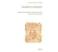 Vasari Et La France - Primauté Culturelle Et Réception Des Vite Aux Xvie Et Xviie Siècles